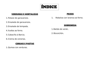 VERDURAS E HORTALIZAS
1. Potaxe de garavanzos.
2. Ensalada de garavanzos.
3. Ensalada de tempada.
4. Xudías ao forno.
5. C...