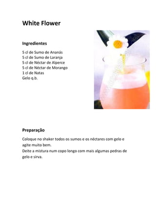 White Flower

Ingredientes
5 cl de Sumo de Ananás
5 cl de Sumo de Laranja
5 cl de Néctar de Alperce
5 cl de Néctar de Morango
1 cl de Natas
Gelo q.b.




Preparação
Coloque no shaker todos os sumos e os néctares com gelo e
agite muito bem.
Deite a mistura num copo longo com mais algumas pedras de
gelo e sirva.
 