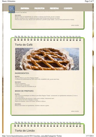Buaiz Alimentos                                                                                                                    Page 2 of 7
               MASSA:
               Misture todos os ingredientes da massa, sem sovar, até ficar bem homogênea e no ponto de ser aberta na mesa;
               Descanse a massa na geladeira por 30 minutos, coberta com plástico;
               Após o descanso, abra a massa na mesa com o auxílio de uma bilha, deixando-a com 0,5 cm de espessura;
               Reserve parte da massa para fazer a decoração;
               Forre duas formas de alumínio de fundo falso, com 20 cm de diâmetro;
               inclusive nas laterais.

               RECHEIO:
               Misture todos os ingredientes do recheio e coloque nas formas, já com a massa;
               Nivele o recheio e com o restante da massa faça tirinhas para decorar as tortas;
               Pinte as tiras com ovos, decore com azeitonas e polvilhe queijo ralado. Leve ao forno até dourar a massa.



                                                                                                                  salvar receita




               Torta de Café




               INGREDIENTES:
               MASSA:
               400g de Mistura para Bolo Regina "Festa".
               3 colheres de sobremesa de CAFÉ SOLÚVEL NUMERO UM, pronto bem forte

               RECHEIO:
               250g de margarina
               1 lata de leite condensado
               2 colheres (sopa) de chocolate em pó


               MODO DE PREPARO:
               MASSA:
               Vide verso da embalagem da Mistura para Bolo Regina "Festa", acrescente os ingredientes indicados (2 ovos e
               150 ml de leite).
               Vá acrescentando aos poucos o Café junto à massa, misturando bem.
               Unte a forma de torta e despeje a massa.
               Depois de assada, corte-a em duas, recheie e cubra-a.

               RECHEIO:
               Misture bem todos os ingredientes, recheie e decore a gosto.



                                                                                                                  salvar receita




               Torta de Limão
http://www.buaizalimentos.com.br/2011/receitas_casa.php?categoria=Tortas                                                            17/7/2011
 