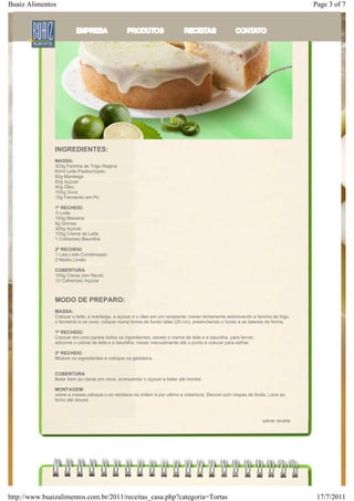 Buaiz Alimentos                                                                                                                    Page 3 of 7




               INGREDIENTES:
               MASSA:
               320g Farinha de Trigo Regina
               60ml Leite Pasteurizado
               60g Manteiga
               60g Açúcar
               40g Óleo
               100g Ovos
               15g Fermento em Pó

               1º RECHEIO:
               1l Leite
               100g Maizena
               8g Gemas
               300g Açúcar
               100g Creme de Leite
               1 Colher(es) Baunilha

               2º RECHEIO
               1 Lata Leite Condensado
               2 Médio Limão

               COBERTURA
               150g Claras (em Neve)
               12 Colher(es) Açúcar



               MODO DE PREPARO:
               MASSA:
               Colocar o leite, a manteiga, a açúcar e o óleo em um recipiente; mexer lentamente adicionando a farinha de trigo,
               o fermento e os ovos; colocar numa forma de fundo falso (20 cm), preenchendo o fundo e as laterais da forma.

               1º RECHEIO:
               Colocar em uma panela todos os ingredientes; exceto o creme de leite e a baunilha, para ferver;
               adicione o creme de leite e a baunilha; mexer manualmente até o ponto e colocar para esfriar.

               2º RECHEIO
               Misture os ingredientes e coloque na geladeira.


               COBERTURA
               Bater bem as claras em neve, acrescentar o açúcar e bater até montar.

               MONTAGEM:
               sobre a massa coloque o os recheios na ordem e por ultimo a cobertura. Decore com raspas de limão. Leve ao
               forno até dourar.



                                                                                                                  salvar receita




http://www.buaizalimentos.com.br/2011/receitas_casa.php?categoria=Tortas                                                            17/7/2011
 