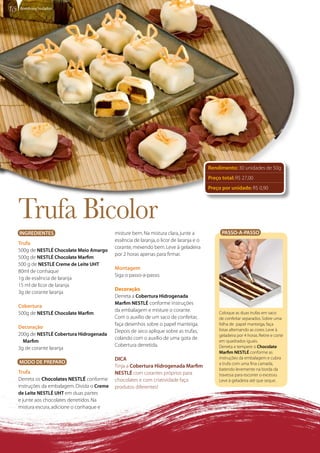bombons trufados




                                                                                        Rendimento: 30 unidades de 50g
                                                                                        Preço total: R$ 27,00
                                                                                        Preço por unidade: R$ 0,90




Trufa Bicolor
INgREDIENTES                              misture bem. Na mistura clara, junte a              PASSO-A-PASSO
                                          essência de laranja, o licor de laranja e o
Trufa
                                          corante, mexendo bem. Leve à geladeira
500g de NESTLÉ Chocolate Meio Amargo
                                          por 2 horas apenas para firmar.
500g de NESTLÉ Chocolate Marfim
500 g de NESTLÉ Creme de Leite UHT
                                          Montagem
80ml de conhaque
                                          Siga o passo-a-passo.
1g de essência de laranja
15 ml de licor de laranja
                                          Decoração
3g de corante laranja
                                          Derreta a Cobertura Hidrogenada
                                          Marfim NESTLÉ conforme instruções
Cobertura
                                          da embalagem e misture o corante.
500g de NESTLÉ Chocolate Marfim                                                              Coloque as duas trufas em saco
                                          Com o auxílio de um saco de confeitar,             de confeitar separados. Sobre uma
                                          faça desenhos sobre o papel manteiga.              folha de papel manteiga, faça
Decoração                                                                                    listas alternando as cores. Leve à
                                          Depois de seco aplique sobre as trufas,
200g de NESTLÉ Cobertura Hidrogenada                                                         geladeira por 4 horas. Retire e corte
                                          colando com o auxílio de uma gota de
  Marfim                                                                                     em quadrados iguais.
                                          Cobertura derretida.                               Derreta e tempere o Chocolate
3g de corante laranja
                                                                                             Marfim NESTLÉ conforme as
                                          DICA                                               instruções da embalagem e cubra
MODO DE PREPARO                                                                              a trufa com uma fina camada,
                                          Tinja a Cobertura Hidrogenada Marfim
                                                                                             batendo levemente na borda da
Trufa                                     NESTLÉ com corantes próprios para                  travessa para escorrer o excesso.
Derreta os Chocolates NESTLÉ conforme     chocolates e com criatividade faça                 Leve à geladeira até que seque.
instruções da embalagem. Divida o Creme   produtos diferentes!
de Leite NESTLÉ UHT em duas partes
e junte aos chocolates derretidos. Na
mistura escura, adicione o conhaque e
 