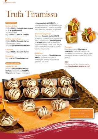 bombons trufados




Trufa Tiramissu
INgREDIENTES                           o Creme de Leite NESTLÉ UHT e o
Recheio de Café                        chocolate derretido. Leve à geladeira por
250g de NESTLÉ Chocolate Meio Amargo   aproximadamente 1 hora, até endurecer.
8g de NESCAFÉ Original                 Faça bolinhas e mantenha na geladeira.
30g de conhaque
60g de NESTLÉ Creme de Leite UHT       Recheio cream cheese
                                       Derreta o Chocolate Marfim NESTLÉ,
Recheio cream cheese                   acrescente o cream cheese, homogeneíze
550g de NESTLÉ Chocolate Marfim        bem e misture com o Biscoito Maizena
                                       TOSTINES picado. Leve ao freezer por
450g de cream cheese
100g de TOSTINES Biscoito Maizena      aproximadamente 1 hora. Junte porções
                                       iguais dos recheios e enrole no formato     Decoração
Cobertura                              de uma pequena noz.                         Derreta e tempere o Chocolate ao
500g de NESTLÉ Chocolate Marfim                                                    Leite NESTLÉ conforme instruções da
                                       Cobertura                                   embalagem. Coloquem em cone de papel
Decoração                              Derreta e tempere o Chocolate Marfim        manteiga e decore a superfície das trufas
                                       NESTLÉ conforme instruções da               já secas.
50g de NESTLÉ Chocolate ao Leite
                                       embalagem. Banhe as trufas e leve à
                                       geladeira para secar.                       DICA
MODO DE PREPARO                                                                    Varie sua receita fazendo a decoração
Recheio de Café                                                                    com Chocolate Meio Amargo NESTLÉ.
Derreta o Chocolate Meio Amargo
NESTLÉ e reserve. Dilua o NESCAFÉ
Original no conhaque e misture com




                                                                                           Rendimento: 50 unidades de 35g
                                                                                           Preço total: R$ 29,00
                                                                                           Preço por unidade: R$ 0,58
 