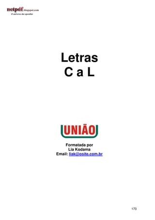 Letras
  CaL




    Formatada por
      Lia Kodama
Email: liak@osite.com.br




                           170
 