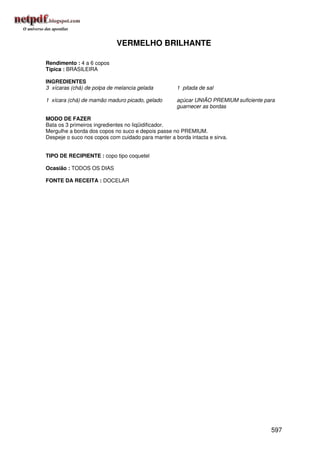 VERMELHO BRILHANTE

Rendimento : 4 a 6 copos
Típica : BRASILEIRA

INGREDIENTES
3 xícaras (chá) de polpa de melancia gelada         1 pitada de sal

1 xícara (chá) de mamão maduro picado, gelado       açúcar UNIÃO PREMIUM suficiente para
                                                    guarnecer as bordas

MODO DE FAZER
Bata os 3 primeiros ingredientes no liqüidificador.
Mergulhe a borda dos copos no suco e depois passe no PREMIUM.
Despeje o suco nos copos com cuidado para manter a borda intacta e sirva.


TIPO DE RECIPIENTE : copo tipo coquetel

Ocasião : TODOS OS DIAS

FONTE DA RECEITA : DOCELAR




                                                                                      597
 