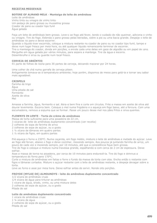 RECEITAS MEDIEVAIS

BOTERE OF ALMAND MELK - Manteiga de leite de amêndoas
Leite de amêndoas
Vinho tinto ou vinagre de vinho tinto
Um pedaço de pano grosso ou musselina grossa
Coador de pano ou coador tipo funil
Água gelada

Faça um leite de amêndoas bem grosso. Leve-o ao fogo até fever, tendo o cuidado de não queimar, adiciona o vinho
ou vinagre. Tire do fogo. Estenda o pano grosso pelas beiradas, sobre a pia ou uma bacia grande. Despeje o leite de
amêndoas no pano e deixe escorrer.
Quando o líquido tiver escorrido, coloque a mistura restante no coador de pano ou no coador tipo funil, tampe e
deixe num lugar fresco por meia hora, ou até qualquer líquido remanscente terminar de escorrer.
Tire a manteiga do coador, divida em porções, e enrole cada uma delas em gaze de algodão ou em papel de cera.
Mergulhe em água gelada por vários minutos, para separa a manteiga. Tire da água e escorra.
Desembrulhe e sirva ou guarde num local fresco.

CERVEJA DE ABSÍNTIO
01 parte de folhas de losna para 30 partes de cerveja, deixando macerar por 24 horas.

Uma colher de chá numa garrafa de cerveja pilsen.
Antigamente tomava-se à temperatura ambiente; hoje porém, dispomos de meios para gelá-la e tornar seu sabor
mais agradável.

CRISPELS
Farinha de trigo
Água
Uma pitada de sal
Fermento
Azeite de oliva
Mel

Amasse a farinha, água, fermento e sal. Abra-a bem fina e corte em círculos. Frite a massa em azeite de oliva até
dourar levemente. Escorra bem. Coloque o mel numa frigideira e o aqueça em fogo baixo, até a fervura. Com uma
escumadeira, remova a espuma que se formar. Passe um pouco desse mel nos pães fritos e sirva quentes.

FLOWNYS IN LENTE - Torta de crème de amêndoas
Massa de torta suficiente para uma assadeira de 22 cm.
3 xícaras de leite de amêndoas duplamente concentrado (ver receita)
2 colheres de sopa de farinha de arroz
2 colheres de sopa de açúcar, ou a gosto
1 ½ xícara de tâmaras em quatro partes
1 ½ xícara de figos, em quatro partes

Pré-aqueça o forno a 230°C. Numa caçarola, em fogo médio, misture o leite de amêndoas e metade do açúcar. Leve
ao fogo até ferver, abaixe o fogo e deixe cozinhar, mexendo sempre. Aos poucos já juntando farinha de arroz, um
pouco de cada vez e mexendo sempre, por 10 minutos, até que a consistência fique bem grossa.
Tire do fogo e coloque a mistura numa travessa grande, espalhando-a com cerca de 2 cm de espessura. Deixe
esfriar.
Asse a massa de torna na assadeira, por cerca de 10 minutos para endurecê-la. Tire do fogo e diminua a
temperatura do forno para 170°C.
Corte a mistura de amêndoas em fatias e forre o fundo da massa de torta com elas. Encha então o restante com
figos e tâmaras cortados. Misture o açúcar restante com o leite de amêndoas restante, e despeje devagar sobre a
torta.
Leve ao forno e asse por meia hora. Deixe esfriar antes de servir. Rende oito porções.

FROYDE [MYLKE DE] ALMOUNDYS - leite de amêndoas duplamente concentrado
1/2 xícara de amêndoas cruas
1/4 xícara de água para triturar as amêndoas
1 xícara de água, brodo, vinho, ou uma mistura deles
2 colheres de sopa de açúcar, ou a gosto
Pitada de sal

Leite de amêndoas duplamente concentrado
1 xícara de amêndoas cruas
1 ¼ xícara de água
2 colheres de sopa de açúcar, ou a gosto
Pitada de sal



                                                                                                               499
 