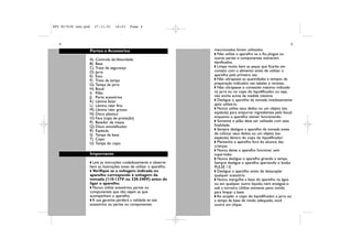DFU RI7638 new.qxd       27.11.01   16:23    Page 4




   4                                                                                                                    5

                     Partes e Acessórios                                mencionados forem utilizados.
                                                                        w Não utilize o aparelho se o fio, plugue ou
                 A) Controle de Velocidade                              outras partes e componentes estiverem
                 B) Base                                                danificados.
                 C) Trava de segurança                                  w Limpe muito bem as peças que ficarão em
                 D) Jarra                                               contato com o alimento antes de utilizar o
                 E) Eixo                                                aparelho pela primeira vez.
                 F) Trava da tampa                                      w Não ultrapasse as quantidades e tempos de
                 G) Tampa da jarra                                      preparação indicados nas tabelas e receitas.
                 H) Bocal                                               w Não ultrapasse o conteúdo máximo indicado
                 I) Pilão                                               na jarra ou no copo do liquidificador, ou seja,
                 J) Porta acessórios                                    não encha acima da medida máxima.
                 K) Lâmina fatiar                                       w Desligue o aparelho da tomada imediatamente
                 L) Lâmina ralar fino                                   após utilizá-lo.
                 M) Lâmina ralar grosso                                 w Nunca utilize seus dedos ou um objeto (ex.
                 N) Disco plástico                                      espátula) para empurrar ingredientes pelo bocal
                 O) Faca (capa de proteção)                             enquanto o aparelho estiver funcionando.
                 P) Batedor de massa                                    w Somente o pilão deve ser utilizado com esta
                 Q) Disco emulsificador                                 finalidade.
                 R) Espátula                                            w Sempre desligue o aparelho da tomada antes
                 S) Tampa da base                                       de colocar seus dedos ou um objeto (ex.
                 T) Copo                                                espátula) dentro do copo do liquidificador.
                 U) Tampa do copo                                       w Mantenha o aparelho fora do alcance das
                                                                        crianças.
                                                                        w Nunca deixe o aparelho funcionar sem
                     Importante                                         supervisão.
                                                                        w Nunca desligue o aparelho girando a tampa.
                     w Leia as instruções cuidadosamente e observe      Sempre desligue o aparelho apertando o botão
                     bem as ilustrações antes de utilizar o aparelho.   PULSE / 0.
                     w Verifique se a voltagem indicada no              w Desligue o aparelho antes de desacoplar
                     aparelho corresponde à voltagem da                 qualquer acessório.
                     tomada (110-127V ou 220-240V) antes de             w Nunca mergulhe a base do aparelho na água
                     ligar o aparelho.                                  ou em qualquer outro líquido, nem enxágüe-o
                     w Nunca utilize acessórios, partes ou              sob a torneira. Utilize somente pano úmido
                     componentes que não sejam as que                   para limpar a base.
                     acompanham o aparelho.                             w Ao acoplar o copo do liquidificador, a jarra ou
                     w A sua garantia perderá a validade se tais        a tampa da base de modo adequado, você
                     acessórios ou partes ou componentes                ouvirá um clique.
 