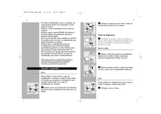 DFU RI7638 new.qxd         27.11.01   16:23     Page 6




   6                                                                                                                                              7
                       w O disco emulsificador, a faca e o batedor de                          2 Coloque a tampa na jarra. Gire a tampa na
                                                                          1
                       massa pesada devem ser encaixados no eixo                          2   direção da seta até ouvir um clique.
                       que fica na jarra.
                       w Retire a capa de proteção da faca antes de       CLICK

                       utilizá-la.
                       w Nunca toque a parte AFIADA das lâminas e
                       da faca metálica, principalmente quando o                              Trava de Segurança
                       aparelho estiver ligado.
                       w Se uma das lâminas travar, desligue o aparelho                        1 Certifique-se de que a marca na tampa e a
                       da tomada antes de retirar os ingredientes que                         seta na jarra estejam diretamente alinhadas uma
                       estão bloqueando as lâminas.                                           à outra. A projeção da tampa cobrirá agora a
                       w Espere que os ingredientes quentes e
                                                                                  CLICK

                                                                                              abertura do cabo.
                       principalmente que contenham grande
                       quantidade de gordura ou óleo, esfriem antes                           Bocal e pilão
                       de processá-los (máx. temperatura 80˚ C).
                       w Ao processar um líquido que possa espumar,
                       não coloque mais que 750 ml no copo do                                   1 Utilize o bocal para adicionar ingredientes
                       liquidificador para evitar transbordamento.                            líqüidos e/ou sólidos. Utilize o pilão para
                                                                                              empurrar ingredientes sólidos no bocal.
                       Note que se tanto o liquidificador quanto a
                       jarra estiverem corretamente acopladas,
                       somente o liquidificador funcionará.

                                                                                               2 Pode-se também utilizar o pilão para fechar
                       Usando o aparelho                                                      o bocal e evitar que os ingredientes espirrem.
                       Jarra
                       w Para utilizar a jarra, retire o copo do
                       liquidificador e coloque a tampa da base.Todas                         Faca
                       as funções que requeiram a utilização da jarra
                       somente funcionarão se o copo do                                       A faca poderá ser utilizada para picar, misturar,
               1
                       liquidificador for retirado.                                   1
                                                                                              mexer e preparar misturas para bolo.
                        1 Acople a jarra no processador de alimentos      CLICK                1 Coloque a jarra na base.
       CLICK
                       girando o cabo na direção da seta até ouvir um                     2
                   2
                       clique.
 