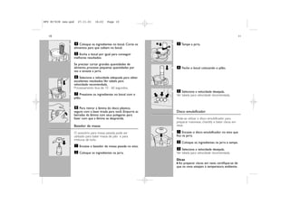 DFU RI7638 new.qxd     27.11.01     16:23    Page 10




   10                                                                                                                              11

                      4 Coloque os ingredientes no bocal. Corte os    1           3 Tampe a jarra.
                                                                              2
                     alimentos para que caibam no bocal.
                                                                      CLICK
                      5 Encha o bocal por igual para conseguir
                     melhores resultados.

                     Se precisar cortar grandes quantidades de
                     alimento, processe pequenas quantidades por                  4 Feche o bocal colocando o pilão.
                     vez e esvazie a jarra.
                      6 Selecione a velocidade adequada para obter
                     excelentes resultados.Ver tabela para
                     velocidade recomendada.
                     Processamento leva de 10 - 60 segundos.
                                                                                   5 Selecione a velocidade desejada.
                      7 Pressione os ingredientes no bocal com o                  Ver tabela para velocidade recomendada.
                     pilão.

                      8 Para retirar a lâmina do disco plástico,
                     segure com a base virada para você. Empurre as               Disco emulsificador
                     beiradas da lâmina com seus polegares para
                     fazer com que a lâmina se desprenda.                         Pode-se utilizar o disco emulsificador para
                                                                                  preparar maionese, chantilly e bater claras em
                     Batedor de massa                                             neve.

                     O acessório para massa pesada pode ser                         1 Encaixe o disco emulsificador no eixo que
                     utilizado para bater massa de pão e para                     fica na jarra.
                     misturas de bolo.
                                                                                  2 Coloque os ingredientes na jarra e tampe.
                     1 Encaixe o batedor de massa pesada no eixo.
                                                                                   3 Selecione a velocidade desejada.
                     2 Coloque os ingredientes na jarra.                          Ver tabela para velocidade recomendada.

                                                                                  Dicas
                                                                                  w Ao preparar claras em neve, certifique-se de
                                                                                  que os ovos estejam à temperatura ambiente.
 