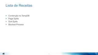 5
Lista de Receitas
 Contenção no TempDB
 Page Splits
 Sort Spills
 Blocked Process
5
 
