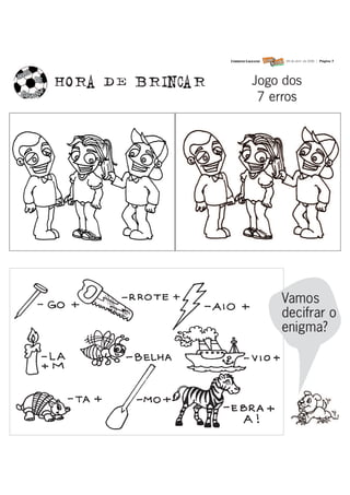 09 de abril de 2008 | Página 7




Jogo dos
 7 erros




    Vamos
    decifrar o
    enigma?
 