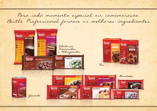 Coberturas
Fracionadas
e Hidrogenadas
Ganache
Chocolates
Pos-
Para cada momento especial ou comemoracao,
Nestle Professional fornece os melhores ingredientes.,
,
,
 