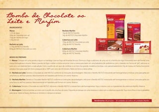 Rendimento: 68 porções – 34 unidades ao Leite e 34 unidades Marfim
ingredientes
Modo de preparo
1 - Massa: Coloque em uma panela a água e a manteiga. Leve ao fogo até levantar fervura. Diminua o fogo e adicione, de uma vez só, a farinha de trigo misturando bem até formar uma
massa homogênea e enxuta. Retire a panela do fogo e deixe a mistura amornar. Leve a massa para bater em uma batedeira (de preferência com o batedor em forma de“pá”), adicione os
ovos um a um batendo bem a cada adição. Com o auxílio de um saco de confeitar e um bico liso grande, modele as bombas, com aproximadamente 35g de massa, em forma levemente
untada e leve para assar em forno preaquecido a 180°C por cerca de 20 minutos. Retire do forno e deixe esfriar.
2 – Recheio ao Leite: Derreta o Chocolate ao Leite NESTLÉ conforme as instruções da embalagem. Adicione o Nestilly NESTLÉ misturando até homogeneizar a mistura. Leve para gelar por
uma hora ou até ficar pastoso. Bata levemente em batedeira até formar um creme. Reserve.
3 – Recheio Marfim: Derreta o Chocolate Marfim NESTLÉ conforme as instruções da embalagem. Adicione o Nestilly NESTLÉ misturando até homogeneizar a mistura. Leve para gelar por
uma hora ou até ficar pastoso. Bata levemente em batedeira até formar um creme. Reserve.
4 – Cobertura: Derreta o Chocolate ao Leite NESTLÉ. Adicione o Nestilly NESTLÉ e misture bem até homogeneizar. Faça o mesmo com os ingredientes da cobertura Marfim. Reserve.
5 - Montagem: Corte as bombas ao meio com o auxílio de uma faca de serra. Disponha as tampas em uma travessa e cubra com a cobertura aquecida. Faça riscos finos e leve à geladeira
para secar. Sobre as bases, distribua os recheios e coloque as tampas.
Massa
1,25l de água
500g de	manteiga sem sal
750g de	farinha de trigo
1,2kg de ovo
Recheio ao Leite
1,15kg de NESTLÉ Nestilly
850g de NESTLÉ Chocolate ao Leite
Recheio Marfim
1kg de NESTLÉ Nestilly
1kg de NESTLÉ Chocolate Marfim
Cobertura ao Leite
750g de NESTLÉ Chocolate ao Leite
250g de NESTLÉ Nestilly
Cobertura Marfim
800g de NESTLÉ Chocolate Marfim
200g de NESTLÉ Nestilly
Bomba de Chocolate ao
Leite e Marfim
 