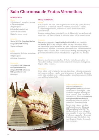 Bolo Charmoso de Frutas Vermelhas
     ingredienteS
     Massa                               Modo de PreParo
     150g de ovos (3 unidades - gemas    Massa
     e claras separadas)                 Bata as claras em neve, junte as gemas uma à uma e o açúcar, batendo
     240g de açúcar                      por cerca de 10 minutos. Retire da batedeira, acrescente a farinha
     240g de farinha de trigo            e o fermento peneirados, intercalando com o leite e misturando
                                         delicadamente.
     200ml de leite morno
                                         Despeje em uma forma redonda (24 cm de diâmetro) e leve ao forno pré-
     10g de fermento em pó
                                         aquecido a 180ºC por cerca de 30 minutos. Espere esfriar e desenforme.

     ganache
                                         ganache
     1kg de neStlÉ Chocolate Marfim
                                         Leve ao microondas o Chocolate Marfim neStlÉ picado com 400g
     600g de neStlÉ nestilly             de nestilly neStlÉ, em potência média por cerca 4 minutos. Retire
     30g de conhaque                     do microondas, mexa bem e leve por mais 4 minutos até o completo
                                         derretimento. Adicione o conhaque, misturando bem até homogeneizar.
     Calda                               Espere esfriar e reserve. Bata na batedeira o nestilly restante (200g) em
     800g de polpa de frutas vermelhas   ponto de chantilly e misture delicadamente na ganache fria. Reserve.

     160g de açúcar
     400ml de vinho tinto                Calda
                                         Em uma panela coloque as polpas de frutas vermelhas, o açúcar e o
                                         vinho. Leve ao fogo baixo mexendo sempre até obter uma calda grossa.
     decoração                           Espere esfriar e reserve.
     200g de neStlÉ Cobertura
     hidrogenada Marfim
                                         Montagem
     200g de neStlÉ Cobertura
                                         Corte o bolo em três fatias horizontais. Umedeça a primeira com a calda
     hidrogenada ao leite
                                         de frutas vermelhas e espalhe uma farta camada da ganache. Coloque a
     Morangos                            outra fatia, umedeça com a calda e espalhe a ganache novamente. Cubra
                                         com a última fatia do bolo.



                                                                                Cobertura e decoração
                                                                                Derreta as Coberturas
                                                                                hidrogenadas neStlÉ conforme
                                                                                instruções da embalagem. Corte
                                                                                duas tiras de papel manteiga de
                                                                                10cm X 30cm e, com o auxílio de
                                                                                uma espátula, espalhe a Cobertura
                                                                                hidrogenada Marfim neStlÉ.
                                                                                Em seguida, passe um pente de
                                                                                confeitaria formando listras.
                                                                                Espere secar e passe por cima
                                                                                das listras brancas a Cobertura
                                                                                hidrogenada ao leite neStlÉ.
                                                                                Ainda maleável, corte triângulos
                                                                                com o auxílio de uma faca. Cubra
                                                                                o bolo com a ganache e decore as
                                                                                laterais e superfície do bolo com
                                                                                os triângulos. Finalize decorando
                                                                                com morangos.




14
 