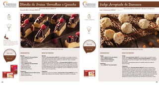 Blondie de Frutas Vermelhas e Ganache
INGREDIENTES
Blondie:
• 300g de NESTLÉ®
Chocolate Marfim
• 200g de manteiga sem sal
• 200g de ovos
• 100g de açúcar
• 200g de farinha de trigo
• 100g de NESTLÉ®
Chocolate Marfim
picadinho e gelado
• 5g de fermento em pó
• 100g de mirtilo fresco
• 80g de framboesa fresca
Cobertura:
• 500g de NESTLÉ®
Ganache Meio Amargo
• 50g de amora fresca
• 50g de framboesa fresca
MODO DE PREPARO
Blondie:
Coloque o Chocolate Marfim NESTLÉ®
e a manteiga em uma tigela. Derreta no
micro-ondas ou em banho-maria e misture bem. Bata na batedeira os ovos com o
açúcar até que dobre de volume e obtenha um creme fofo. Junte o chocolate
derretido com a manteiga e misture.
Em seguida, coloque a farinha de trigo, o Chocolate Marfim NESTLÉ®
picadinho
e gelado e misture. Por fim, incorpore o fermento em pó e despeje em uma forma
retangular (15cm x 30cm) untada e forrada com papel manteiga. Distribua o mirtilo
e a framboesa frescos por cima. Leve para assar no forno preaquecido (180°C) por
20 minutos. Deixe esfriar e gelar no refrigerador. Corte em retângulos com 4cm de
largura e 10cm de comprimento.
Cobertura:
Coloque em um saco de confeiteiro a Ganache Meio Amargo NESTLÉ®
com bico
pétala e faça ondas em cima do blondie. Finalize com a amora e a framboesa.
Rendimento: 12 unidades de 140g cada
S U G E S T Ã O D E V E N D A
DIET
DIET
1 hora
fácil
R$ 3,25
R$ 6,50
DIET
Delicioso brownie preparado com Chocolate Marfim NESTLÉ®
com frutas vermelhas e coberto com
Ganache Meio Amargo NESTLÉ®
.
Combinação perfeita neste docinho com o Chocolate Marfim NESTLÉ®
, Recheio e Cobertura
Leite Condensado MOÇA®
e damasco.
Fudge Arrepiado de Damasco
INGREDIENTES
Fudge:
• 500g de NESTLÉ®
Chocolate Marfim
• 500g de MOÇA®
Recheio e
Cobertura Leite Condensado
• 150g de damascos picados
Cobertura:
• 1kg de NESTLÉ®
Chocolate Marfim
MODO DE PREPARO
Fudge:
Derreta o Chocolate Marfim NESTLÉ®
no micro-ondas ou em banho-maria e
misture com o Recheio e Cobertura Leite Condensado MOÇA®
e o damasco
manualmente até que fique homogêneo. Não é necessário fazer a temperagem
do chocolate.
Deixe esfriar na temperatura ambiente. Em seguida, porcione e molde em
formato de bolas.
Cobertura:
Derreta e tempere o Chocolate Marfim NESTLÉ®
conforme instruções da
embalagem. Dê o primeiro banho de chocolate nas bolas e coloque-as sobre
uma folha de papel manteiga e espere firmar na temperatura ambiente. Dê o
segundo banho e, desta vez, coloque sobre uma peneira reta de metal não fina,
mas com os espaços médios e com um garfo vá rolando os bombons pela tela
para que fiquem com aspecto de arrepiados. É necessário rolar os bombons até
que se perceba que já estão estáveis. Por fim, retire da peneira e leve ao
refrigerador por alguns minutos para secar. Mantenha em local fresco e seco.
Rendimento: 60 bombons de 35g cada
S U G E S T Ã O D E V E N D A
DIET
DIET
1 hora e 30 minutos
fácil
R$ 0,65
R$ 4,00
DIET
DIET
dicas do chef
A expressão “blondie” quer dizer “loiro”
em Inglês. Para esta receita o nome foi
inspirado no preparo de brownie, porém
utilizando chocolate marfim.
14 15
 