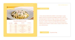 Base Para Molho BrancoBase Para Molho Branco
TAGLIARINI À MODA DO CHEF
1- Dilua a Base para Molho Branco MAGGI no leite integral e na água.
Prepare conforme as instruções da embalagem. Branqueie a cebola na
manteiga/margarina. Adicione o frango, o presunto, o cogumelo e cozinhe
por cerca de 1 minuto. Acrescente a Base para Molho Branco MAGGI
preparada, a ervilha e o Creme de Leite CHEF. Misture delicadamente e
cozinhe por mais 2 minutos. Cozinhe a massa e coloque o molho e decore
com a salsinha picada.
MODO DE PREPAROINGREDIENTES
DireitosAutorais:NestléBrasil
12 porções de 360gRENDIMENTO
Quantidade Ingrediente Pré-PreparoUnidade
de Medida
800
96
500
50
50
100
150
100
100
150
5
Grama
Grama
Mililitro
Mililitro
Grama
Grama
Grama
Grama
Grama
Grama
Grama
Macarrão tagliarini
MAGGI Base para Molho Branco
Leite NINHO UHT
Água
Manteiga
Cebola
Filé de frango cozido
Presunto
Cogumelo Paris em conserva
CHEF Creme de Leite
Salsinha
Integral
ou Margarina
picada
desfiado
cozido
fatiado
picada
 