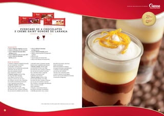 ingredientes
• 200g de Negresco Topping triturado
• 100g de manteiga sem sal derretida
• 250g de NESTLÉ Chocolate Meio
Amargo picado
• 800g de NESTLÉ Creme de Leite UHT
• 450g de NESTLÉ Chocolate		
Marfim picado
• 300g de NESTLÉ Chocolate		
ao Leite picado
• 250g de NESTLÉ Nestilly gelado
• 300g de creme baunilha já preparado
e gelado
• 50ml de rum
• 15g de raspas de laranja-baía
• 20g de zest (filetes) de laranja-baía
modo de preparo
• Coloque o Negresco Topping triturado
em um recipiente. Acrescente
a manteiga e misture bem.
Distribua em 20 moldes para pushcake
colocando 15g em cada um.
Faça uma pequena pressão
para compactar e reserve.
• Primeira camada: derreta 250g
de Chocolate Meio Amargo
com 200g de Creme de Leite.
Coloque a mistura em um saco
de confeitar com bico liso e distribua
nos moldes inicialmente montados
e leve à geladeira para firmar.
• Segunda camada: derreta 200g
de Chocolate Marfim com
50g de Chocolate ao Leite e 200g
de Creme de Leite. Coloque a mistura
em um saco de confeitar com bico liso
e distribua sobre a primeira camada.
Retorne para a geladeira para firmar.
• Terceira camada: derreta 250g
de Chocolate ao Leite com 200g
de Creme de Leite. Coloque a mistura
em um saco de confeitar com bico
liso e distribua sobre a segunda
camada e novamente leve
à geladeira para firmar.
• Quarta camada: derreta 250g
de Chocolate Marfim com 200g
de Creme de Leite. Coloque a mistura
em um saco de confeitar com bico
liso e finalize a montagem distribuindo
sobre a terceira camada.
Volte à geladeira.
• Prepare o creme Saint Honoré
de laranja colocando na batedeira
o Nestilly para bater com o creme
baunilha até montar, sem ficar
muito consistente.
Retire da batedeira e misture
as raspas de laranja manualmente.
• Coloque o creme preparado
em um saco de confeitar
com bico liso e distribua sobre
a quarta camada da montagem,
decore com as zests (filetes) de laranja
e mantenha refrigerado.
Custo
unitário*R$
1,90
sugestãode vendaR$
6,00
24 25
R e n d i m e n to : 2 0 unidade s de 1 4 0 g
P USHCA K E DE 4 CHOCOLATES
E CREME SAI N T HO N ORÉ DE LARA N JA
Fácil2 horas
Receitas com chocolate de verdade
* Custo médio Brasil. Os valores podem sofrer alteração de acordo com a região.
 