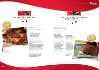 Dicas do Chef:
eu sempre uso fôrmas
de acetato para ovos de 500g.
ingredientes
Ovo
• 500g de NESTLÉ Chocolate Meio Amargo
• Pó dourado comestível
Recheio
• 100ml de água
• 200g de açúcar
• 300g de MOÇA Doce de Leite Bag
• 50g de xerém de castanha de caju
• 2 placas de wafer cortadas 		
formato oval (12,5cm x 7,5cm)
ingredientes
• 2,2kg de NESTLÉ Chocolate Amargo
Recheio
• 400g de MOÇA Doce de Leite Bag gelado
• 10ml de Rum
• 5g de emulsificante
• 3g de essência de toffee
modo de preparo
• Derreta e tempere
os 2kg de Chocolate Amargo
seguindo as instruções da
embalagem. Despeje em 8
fôrmas de ovo de Páscoa para
fazer a primeira camada. Deixe
escorrer o excesso de chocolate
das fôrmas e leve à geladeira
para firmar a primeira camada.
• Coloque na batedeira
o Doce de Leite Bag com o rum,
o emulsificante e a essência
de toffee. Bata bem até
ficar bem consistente.
• Retire as fôrmas da geladeira
e acondicione o recheio
deixando um espaço de 1 cm
na borda para que se faça
um bom fechamento.
• Reserve 200g de chocolate
para fazer a decoração.
• Despeje o restante
do chocolate nas fôrmas
para fazer o fechamento, retire
algum excesso se houver
e leve à geladeira para
a secagem final.
• Desenforme os ovos
e acondicione-os sobre
bandejas forradas
com papel manteiga.
Coloque as 200g
de chocolate em um saco
de confeitar descartável,
corte a ponta bem fina
e decore fazendo riscos
na posição vertical.
• Leve novamente
paraa geladeira por
alguns minutos para
secar a decoração.
• Retire da geladeira
e mantenha em local
fresco e seco.
10 11
modo de preparo
Recheio
• Em uma panela junte a água e o açúcar
e cozinhe em fogo baixo até formar um
caramelo dourado. Junte o doce de leite Bag
e misture. Retire do fogo e deixe esfriar.
Montagem
• Derreta e tempere o Chocolate Meio Amargo
conforme instruções da embalagem. Despeje
o chocolate em duas fôrmas de acetato para
fazer a casca do ovo e leve à geladeira
por alguns minutos para o chocolate secar.
Retire da geladeira, recheie cada metade
do ovo com o caramelo, o xerém e cubra
com a placa de wafer. Despeje o restante
do chocolate, cobrindo bem o recheio,
e leve à geladeira para a secagem final.
Os ovos estarão prontos quando o fundo
das fôrmas estiver opaco. Desenforme
e com o auxílio de um pincel espalhe
o pó dourado sobre os ovos.
Custo
unitário*R$
12,90
sugestãode vendaR$
70,00
Custo
unitário*
R$ 22,50
sugestão
de venda
R$ 50,00
R e n d i m e n to : 1 ovo c o m c e r c a d e 9 5 0 kg
OVO CARAMELO P U X A - p u x a
Fácil1 hora
R e n d i m e n to : 4 ovo s d e 9 0 0 g c a da
OVO DE CHOCOLATE AMAR G O
COM RECHEIO TO F F E e
Fácil1 hora
Receitas com chocolate de verdade
* Custo médio Brasil. Os valores podem sofrer alteração de acordo com a região.
 