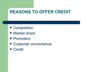 REASONS TO OFFER CREDIT Competition Market share Promotion Customer convenience Credit  