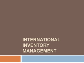 INTERNATIONAL
INVENTORY
MANAGEMENT
 
