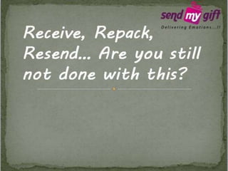 Receive repeat-resend-are you still not done with this-sendmygift