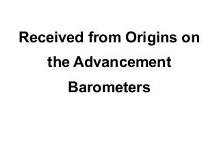 Received from Origins on
   the Advancement
      Barometers
 