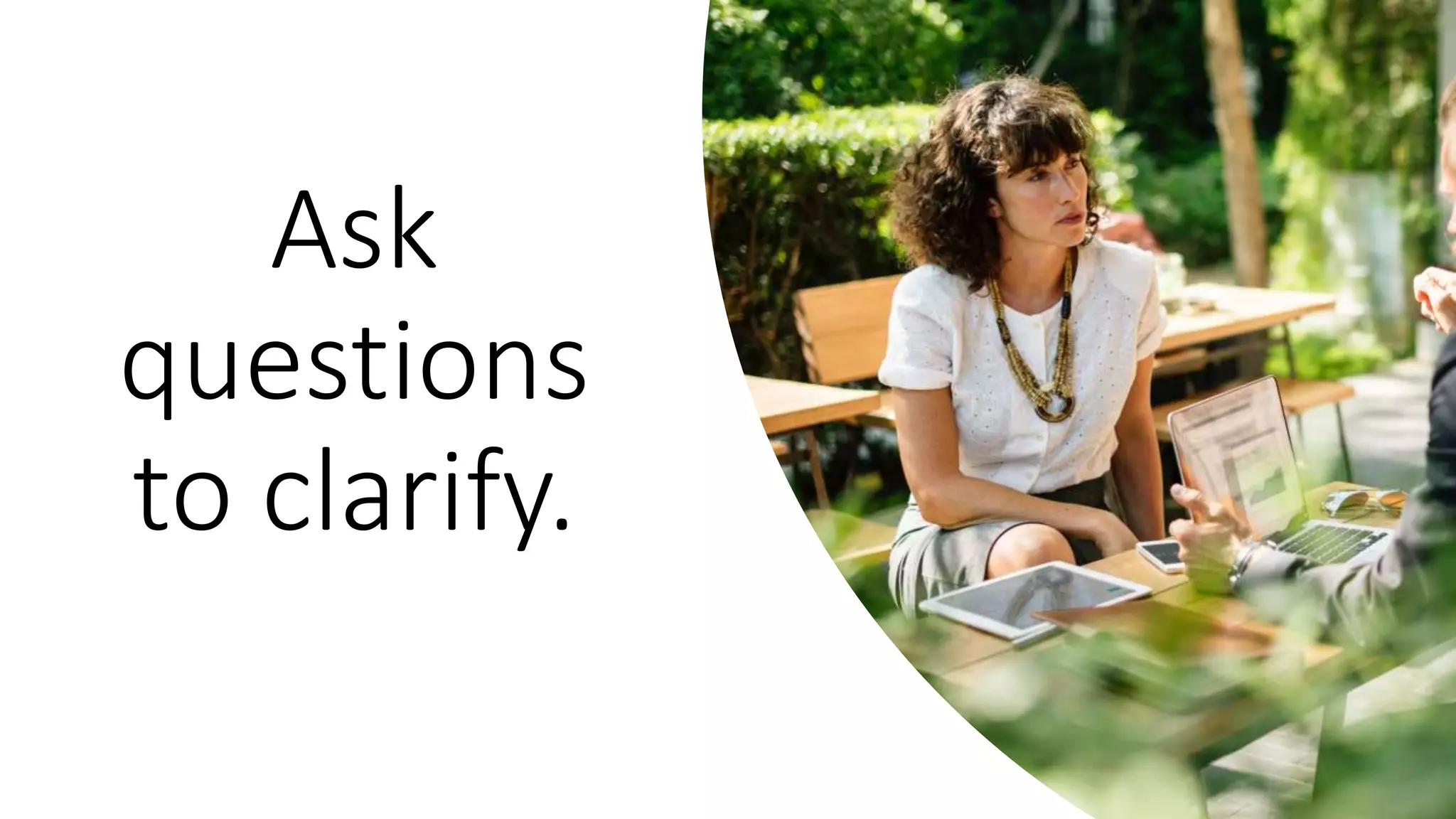 Ask
questions
to clarify.
 