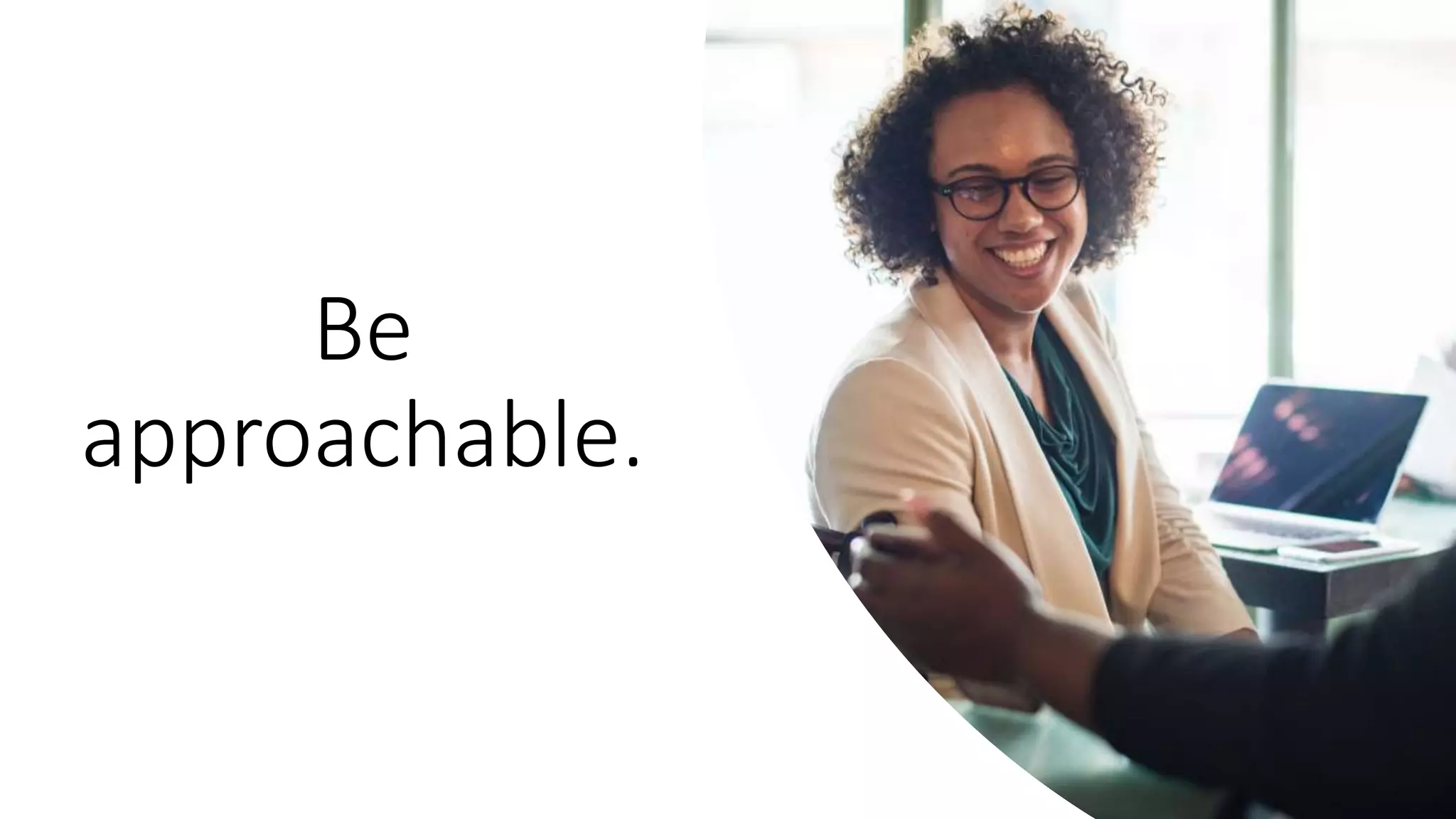Be
approachable.
 