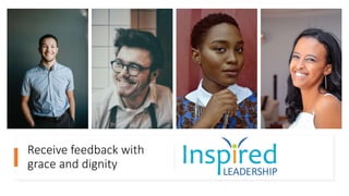 Receive feedback with
grace and dignity
 