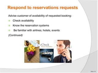 Advise customer of availability of requested booking:
 Check availability
 Know the reservation systems
 Be familiar wi...