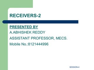 RECEIVERS-2
PRESENTED BY
A.ABHISHEK REDDY
ASSISTANT PROFESSOR, MECS.
Mobile No.:8121444996
SESSION-4
 