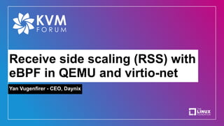 Receive side scaling (RSS) with
eBPF in QEMU and virtio-net
Yan Vugenfirer - CEO, Daynix
 