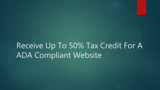 Receive Up To 50% Tax Credit For A
ADA Compliant Website
 
