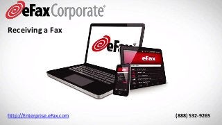 http://Enterprise.eFax.com (888) 532-9265
Receiving a Fax
 