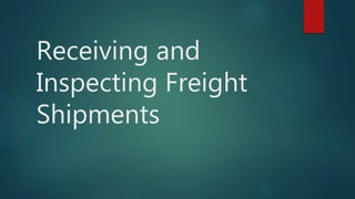 Receiving and
Inspecting Freight
Shipments
 