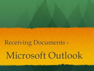 Receiving Documents -

Microsoft Outlook
 