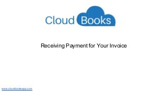 Receiving Payment for Your Invoice 
www.cloudbooksapp.com 
 