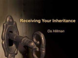 Receiving Your InheritanceReceiving Your Inheritance
Os HillmanOs Hillman
 