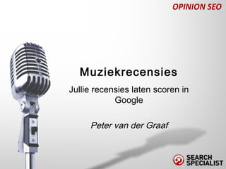 Jullie recensies laten scoren in
Google
Peter van der Graaf
Muziekrecensies
 