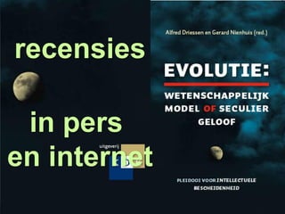 Recensies Driessen & Nienhuis, Evolutie: Wetenschappelijk model of seculier geloof 24-11-2010 pagina 1
recensies
in pers
en internet
 