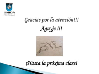 Gracias por la atención!!!
       Aguyje !!!




¡Hasta la próxima clase!
 