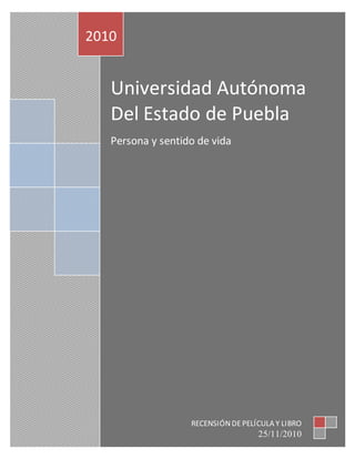 Universidad Autónoma
Del Estado de Puebla
Persona y sentido de vida
2010
RECENSIÓNDEPELÍCULA Y LIBRO
25/11/2010
 