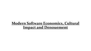 Modern Software Economics, Cultural
Impact and Denouement
 