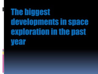 The biggest
developments in space
exploration in the past
year
 