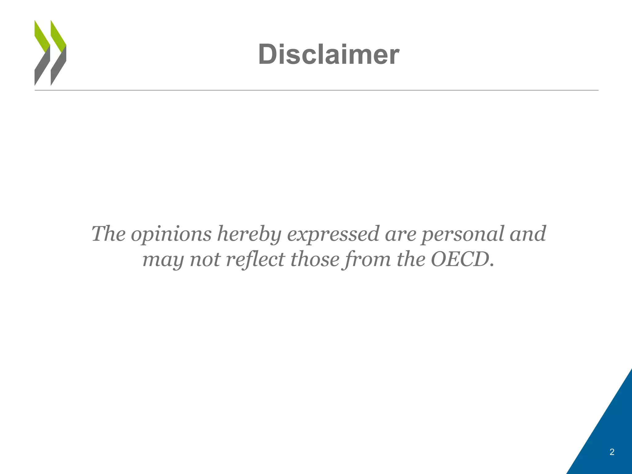 Disclaimer
2
The opinions hereby expressed are personal and
may not reflect those from the OECD.