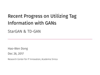 Recent Progress on Utilizing Tag
Information with GANs
StarGAN & TD-GAN
Hao-Wen Dong
Dec 26, 2017
Research Center for IT Innovation, Academia Sinica
 
