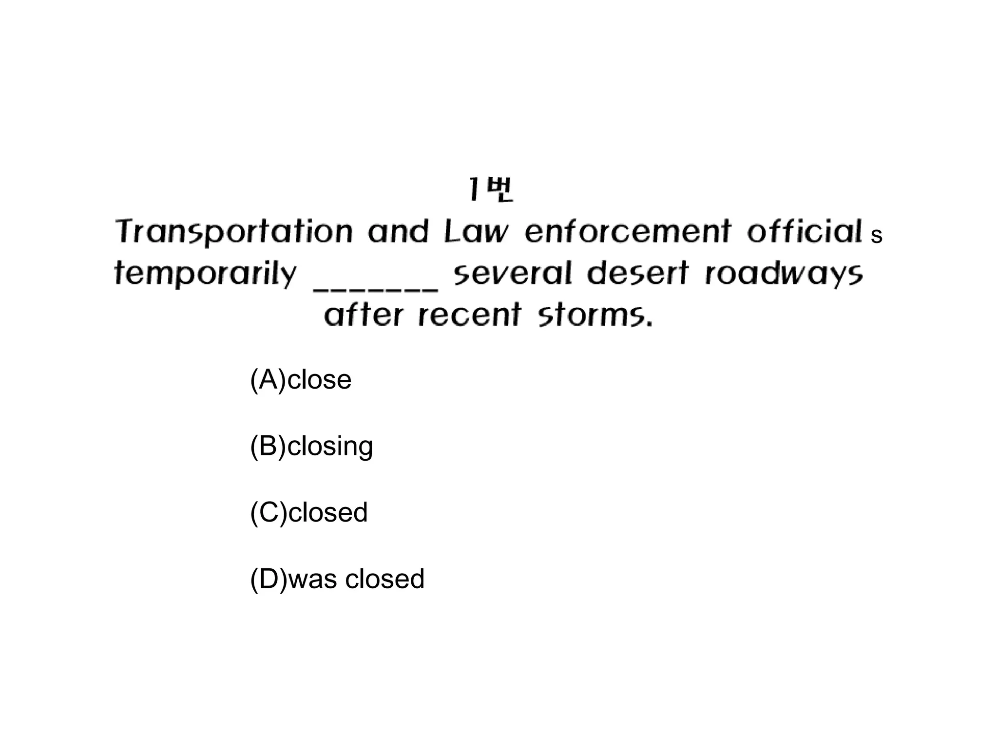 s




(A)close

(B)closing

(C)closed

(D)was closed
 