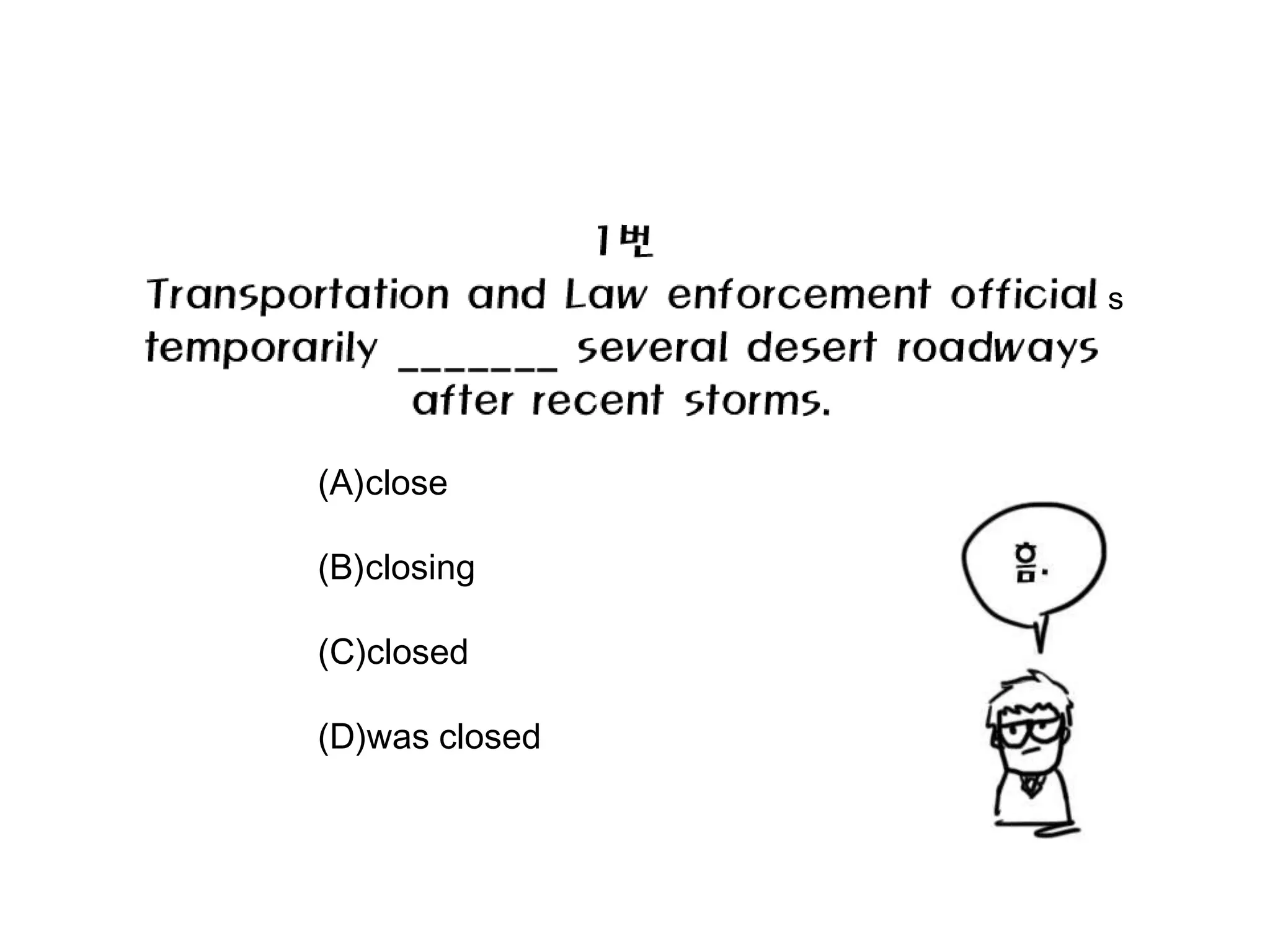 s




(A)close

(B)closing

(C)closed

(D)was closed
 