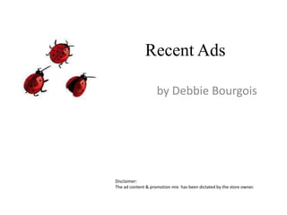 Recent Ads by Debbie Bourgois Disclaimer: The ad content & promotion mix  has been dictated by the store owner. 