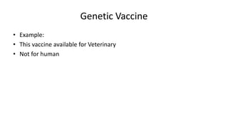 Genetic Vaccine
• Example:
• This vaccine available for Veterinary
• Not for human
 