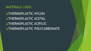 MATERIALS USED:
THERMOPLASTIC NYLON
THERMOPLASTIC ACETAL
THERMOPLASTIC ACRYLIC
THERMOPLASTIC POLYCARBONATE
 